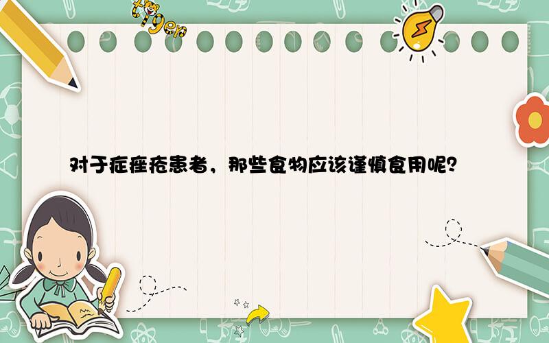 对于症痤疮患者，那些食物应该谨慎食用呢？