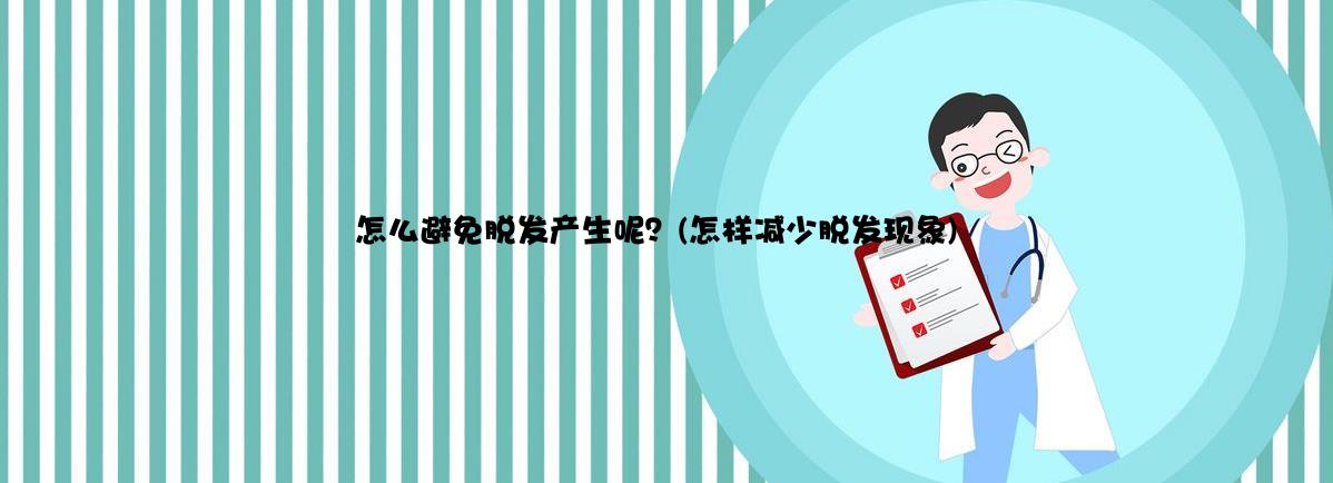 怎么避免脱发产生呢？(怎样减少脱发现象)