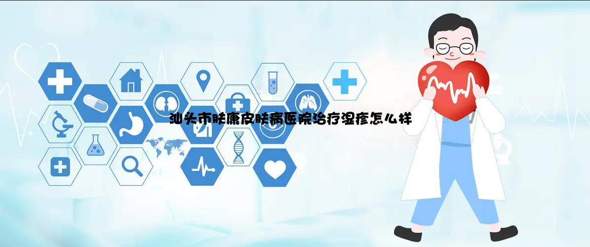 汕头市肤康皮肤病医院治疗湿疹怎么样