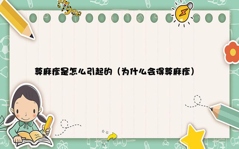荨麻疹是怎么引起的（为什么会得荨麻疹）
